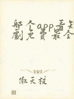 哪个app看短剧免费最全