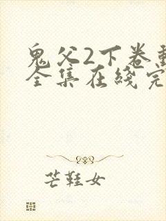 鬼父2下卷动漫全集在线完整版播放