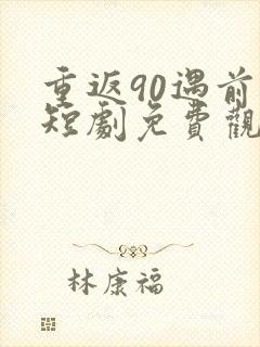 重返90遇前夫短剧免费观看