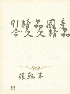 91精品国产综合久久精品麻豆