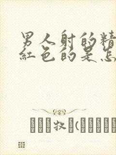 男人射的精带点红色的是怎么回事啊