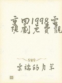重回1998电视剧免费观看全集高清