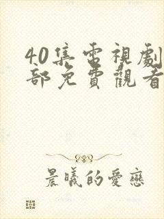 40集电视剧全部免费观看播放
