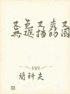 又色又爽又黄又无遮挡的国产