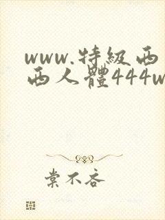 www.特级西西人体444www