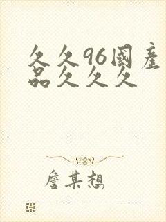 久久96国产精品久久久