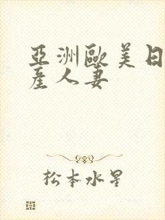 亚洲欧美日韩国产人妻