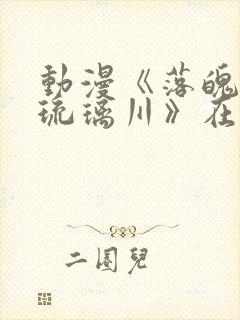 动漫《落魄贵族琉璃川》在线观看免费