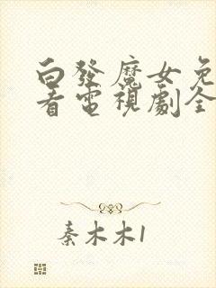 白发魔女免费观看电视剧全集