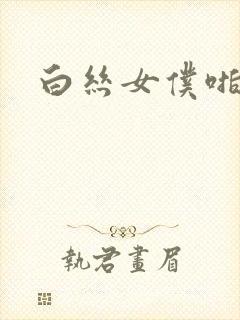 白丝女仆啪啪啪