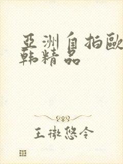 亚洲自拍欧美日韩精品