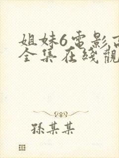 姐妹6电影高清全集在线观看免费