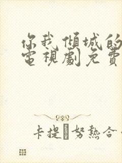你我倾城的时光电视剧免费观看