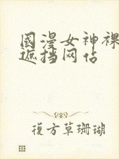 国漫女神裸露无遮挡网站