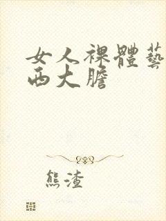 女人裸体艺术西西大胆