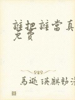 谁把谁当真漫画免费