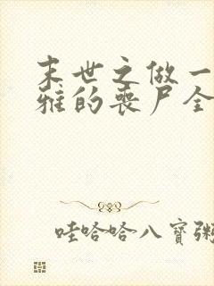 末世之做一只优雅的丧尸全文