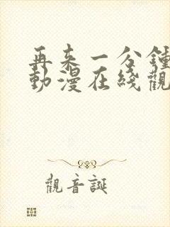 再来一分钟好吗动漫在线观看