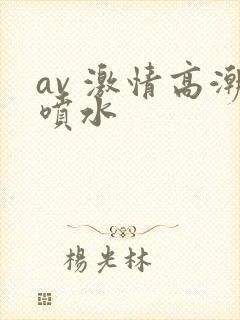 av 激情高潮喷水封面