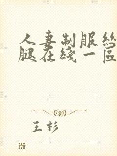 人妻制服丝袜美腿在线一区