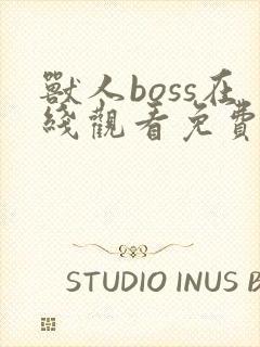 兽人boss在线观看免费版最新章节