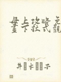 母上攻略免费漫画下拉式观看