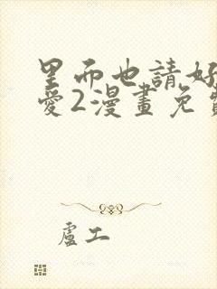 里面也请好好疼爱2漫画免费阅读