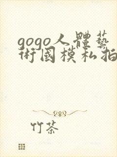 gogo人体艺术国模私拍