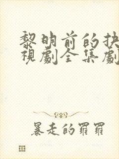 黎明前的抉择电视剧全集剧情