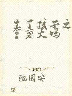 生了孩子之后胸会变大吗