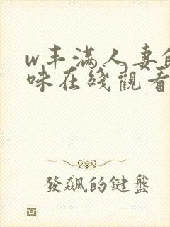 w丰满人妻的滋味在线观看