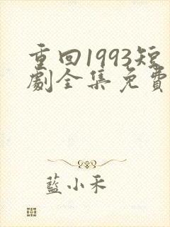 重回1993短剧全集免费观看高清