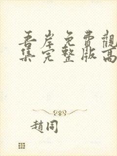 吾岸免费观看全集完整版高清第五集