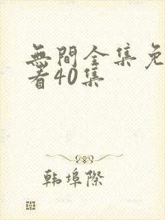 无间全集免费观看40集