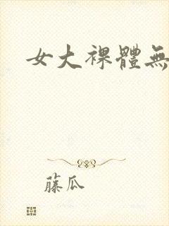 女大裸体无遮挡