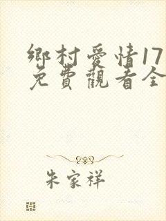 乡村爱情17部免费观看全集完整版电视剧
