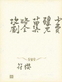 攻略苗疆少主短剧全集免费观看