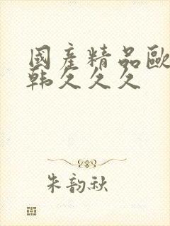 国产精品欧美日韩久久久