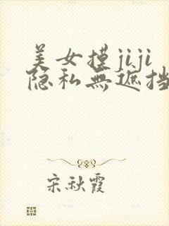 美女摸jiji隐私无遮挡免费视频中