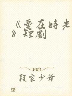 《爱在时光深处》短剧