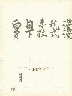 白日梦我漫画免费下拉式漫画