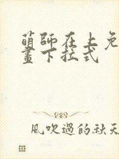 萌师在上免费漫画下拉式