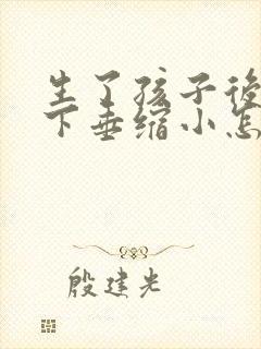 生了孩子后乳房下垂缩小怎么办