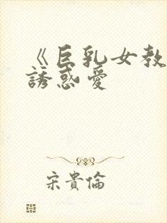 《巨乳女教师の诱惑爱
