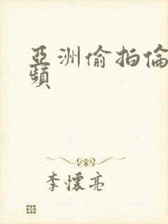 亚洲偷拍伦理视频