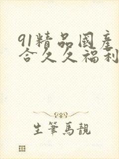 91精品国产综合久久福利