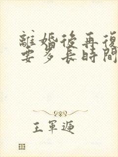 离婚后再复婚需要多长时间