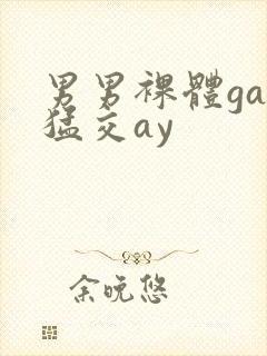 男男裸体gay猛交ay