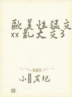 欧美性猛交xxxx 乱大交3
