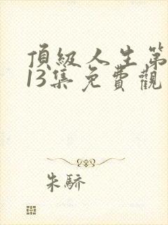顶级人生第二季13集免费观看全集
